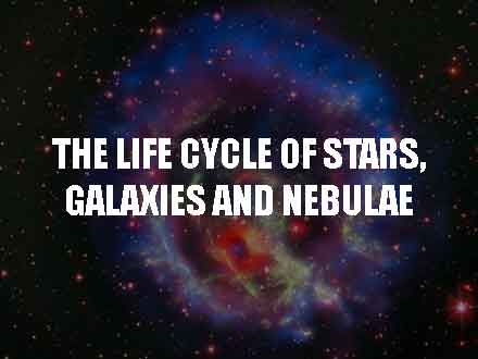 Life Cycle of Stars, Galaxies and Nebulae